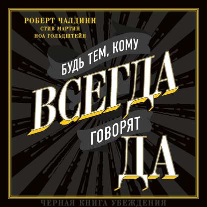 Будь тем, кому всегда говорят ДА. Черная книга убеждения