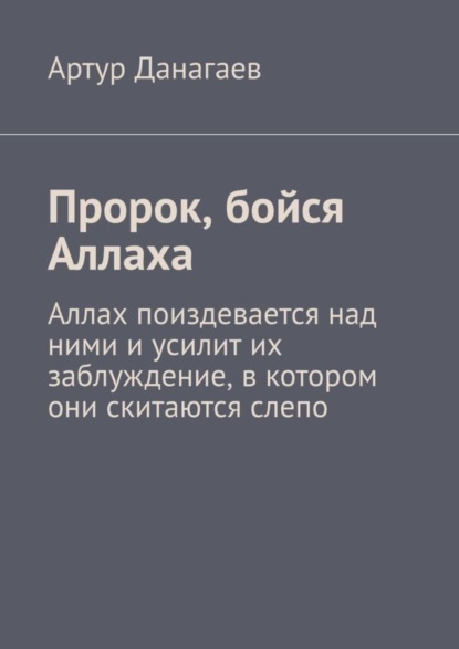 Артур Данагаев — Пророк, бойся Аллаха. Аллах поиздевается над ними и усилит их заблуждение, в котором они скитаются слепо