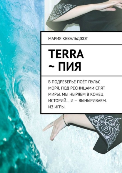 Мария Кевальджот — Terra ~ Пия. в подреберье поёт пульс моря. под ресницами спят миры. мы ныряем в конец историй… и – выныриваем. из игры.