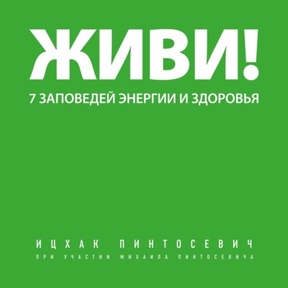 Ицхак Пинтосевич — Живи! 7 заповедей энергии и здоровья