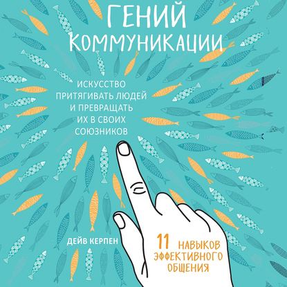 Гений коммуникации. Искусство притягивать людей и превращать их в своих союзников. 11 навыков эффективного общения