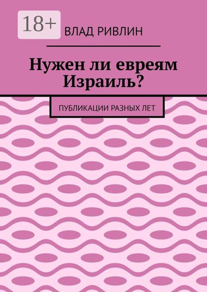Нужен ли евреям Израиль? Публикации разных лет