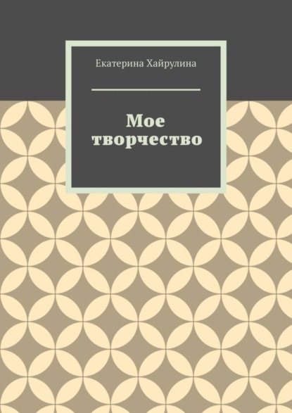 Екатерина Хайрулина — Мое творчество