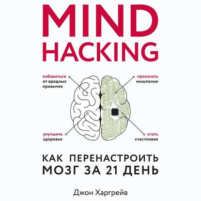 Mind hacking. Как перенастроить мозг за 21 день