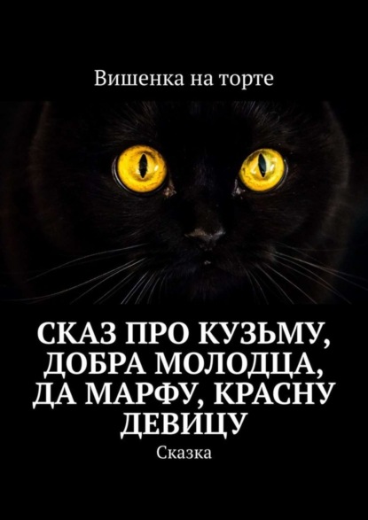 Вишенка на торте — Сказ про Кузьму, добра молодца, да Марфу, красну девицу. Сказка