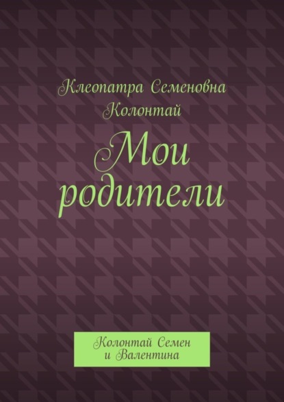 Клеопатра Семеновна Колонтай — Мои родители. Колонтай Семен и Валентина