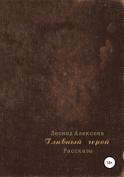 Леонид Алексеев — Главный герой. Сборник рассказов