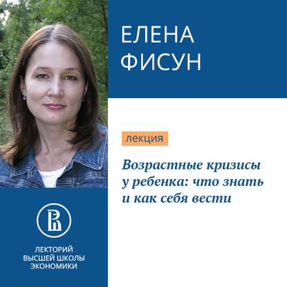 Елена Фисун — Возрастные кризисы у ребенка: что знать и как себя вести