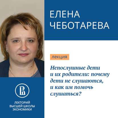 Елена Чеботарева — Непослушные дети и их родители: почему дети не слушаются, и как им помочь слушаться?