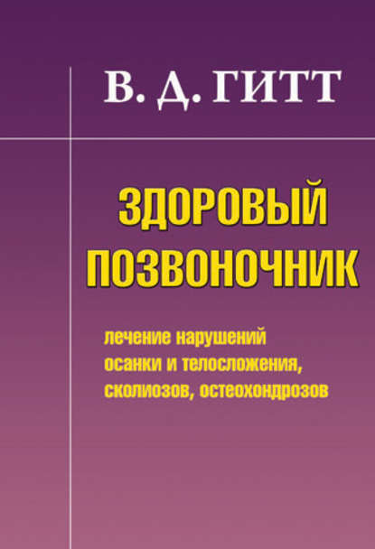 Здоровый позвоночник. Лечение нарушений осанки и телосложения, сколиозов, остеохондрозов