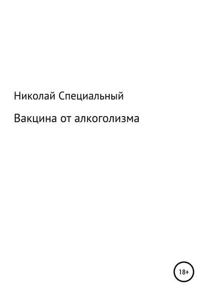 Николай Николаевич Специальный — Вакцина от алкоголизма