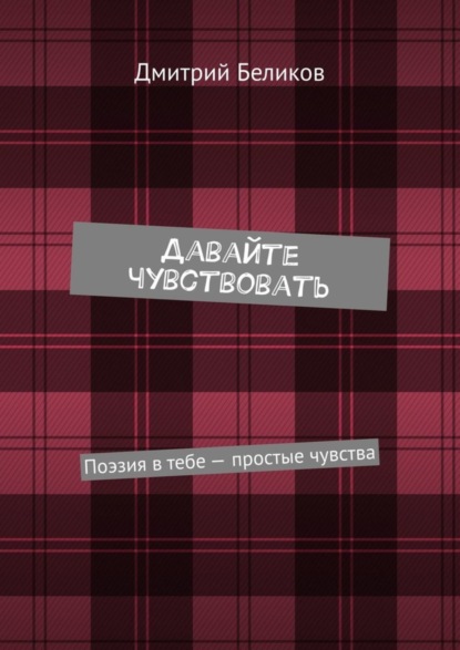 Дмитрий Андреевич Беликов — Давайте чувствовать. Поэзия в тебе – простые чувства