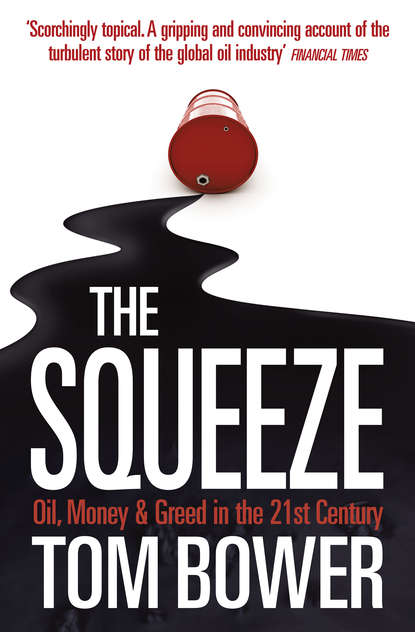 Tom Bower — The Squeeze: Oil, Money and Greed in the 21st Century