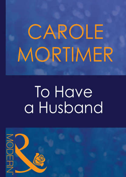 Carole Mortimer — To Have A Husband