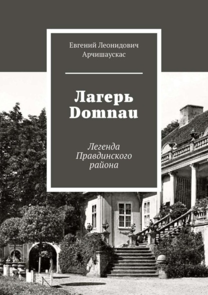 Евгений Леонидович Арчишаускас — Лагерь Domnau. Легенда Правдинского района