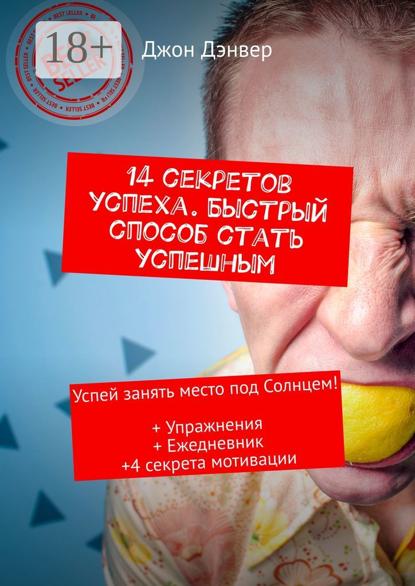 14 секретов успеха. Быстрый способ стать успешным. Успей занять место под Солнцем! + Упражнения + Ежедневник + 4 секрета мотивации