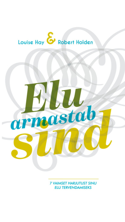 Elu armastab sind. Seitse vaimset harjutust sinu elu tervendamiseks