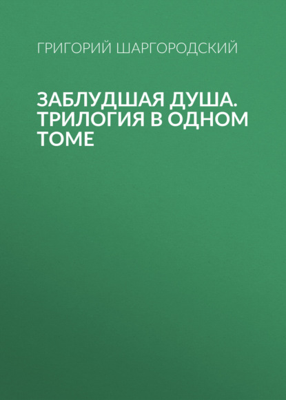 Григорий Шаргородский — Заблудшая душа. Трилогия в одном томе