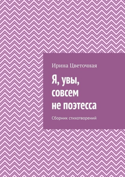 

Я, увы, совсем не поэтесса. Сборник стихотворений