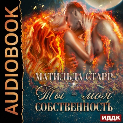 Аудиокнига «Ты – моя собственность», Матильда Старр
