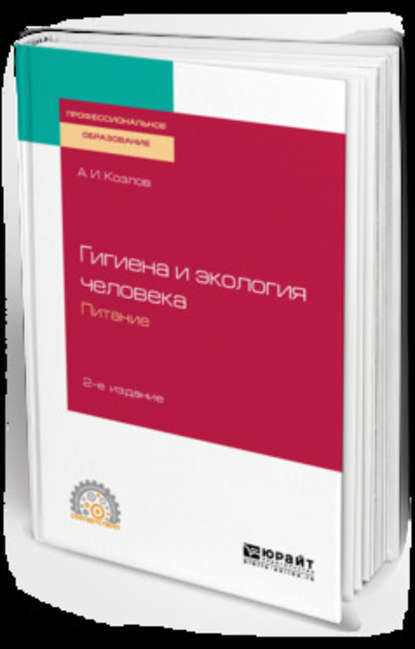 Андрей Игоревич Козлов — Гигиена и экология человека. Питание 2-е изд., испр. и доп. Учебное пособие для СПО