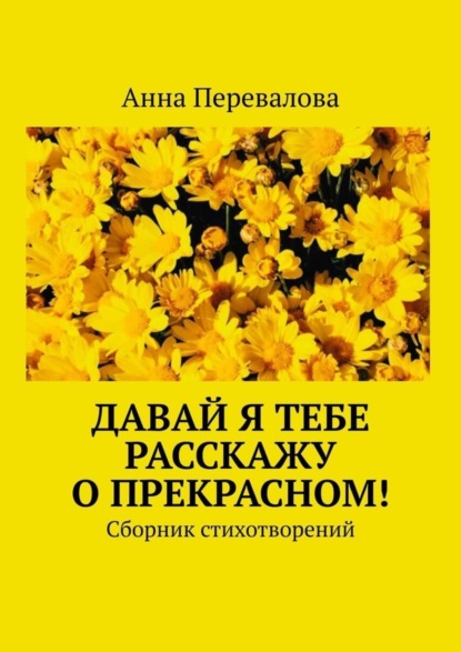 

Давай я тебе расскажу о прекрасном! Сборник стихотворений