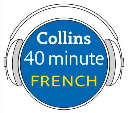 French in 40 Minutes: Learn to speak French in minutes with Collins