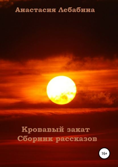 Анастасия Лебабина — Кровавый закат. Сборник рассказов