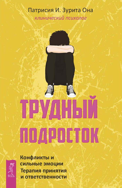 Патрисия И. Зурита Она — Трудный подросток. Конфликты и сильные эмоции. Терапия принятия и ответственности