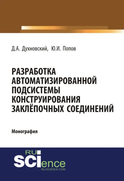Обложка книги Разработка автоматизированной подсистемы конструирования заклепочных соединений. (Аспирантура, Бакалавриат). Монография., Денис Аскольдович Духновский