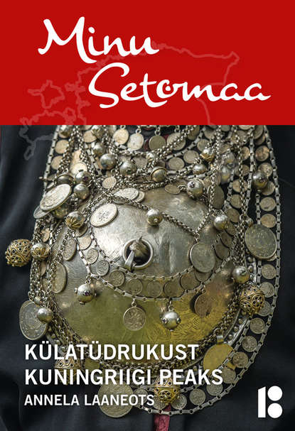 Minu Setomaa. Külatüdrukust kuningriigi peaks.