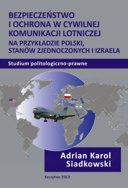 Bezpieczeństwo i ochrona w cywilnej komunikacji lotniczej na przykładzie Polski, Stanów Zjednoczonych i Izraela. Studium politologiczno-prawne