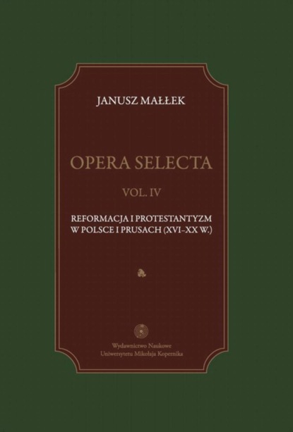 Opera selecta, t. IV: Reformacja i protestantyzm w Polsce i Prusach (XVI-XX w.)