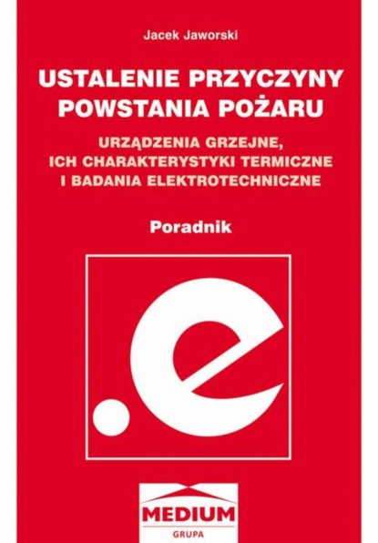 Ustalanie przyczyn powstawania pożaru, urządzenia grzejne, ich charakterystyki termiczne i badania elektrotechniczne – poradnik