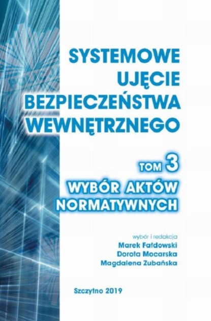 Systemowe ujęcie bezpieczeństwa wewnętrznego. Wybór aktów normatywnych, t. 3.