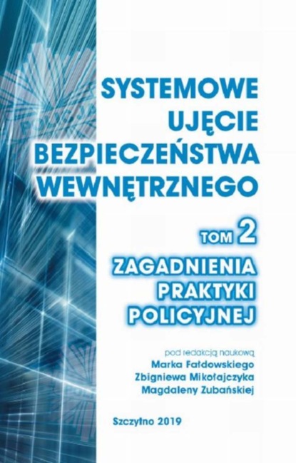 Systemowe ujęcie bezpieczeństwa wewnętrznego. Zagadnienia praktyki policyjnej, t. 2.