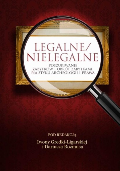Legalne/nielegalne poszukiwanie zabytków i obrót zabytkami. Na styku archeologii i prawa