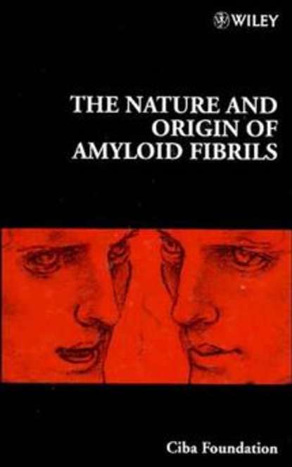 Gregory Bock R. — The Nature and Origin of Amyloid Fibrils