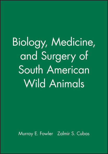 Murray Fowler — Biology, Medicine, and Surgery of South American Wild Animals