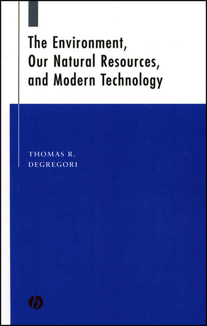 Thomas DeGregori R. — The Environment, Our Natural Resources and Modern Technology