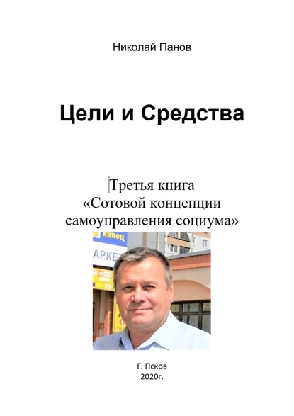 Николай Анатольевич Панов — Цели и средства. Третья книга «Сотовой концепции самоуправления социума»