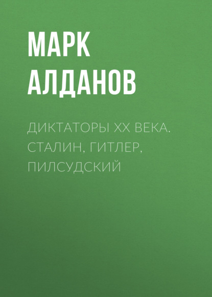 Марк Алданов — Диктаторы ХХ века. Сталин, Гитлер, Пилсудский