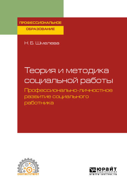 Наталья Борисовна Шмелева — Теория и методика социальной работы. Профессионально-личностное развитие социального работника. Учебное пособие для СПО