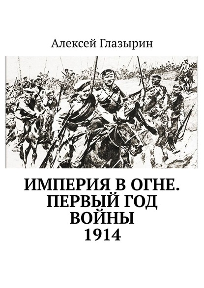 Алексей Глазырин — Империя в огне. Первый год войны. 1914