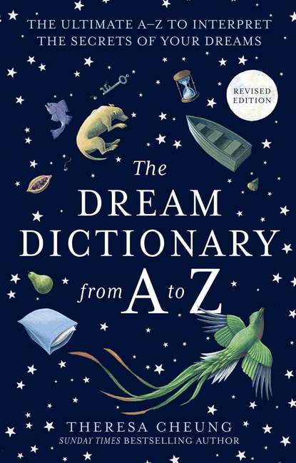 Theresa Cheung — The Dream Dictionary from A to Z [Revised edition]: The Ultimate A–Z to Interpret the Secrets of Your Dreams