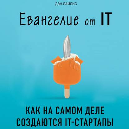 Евангелие от IT. Как на самом деле создаются IT-стартапы