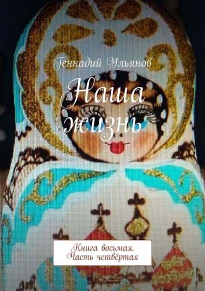 

Наша жизнь. Книга восьмая. Часть четвёртая
