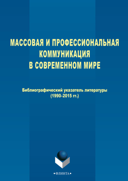 Группа авторов — Массовая и профессиональная коммуникация в современном мире. Библиографический указатель литературы (1990–2015 гг.)