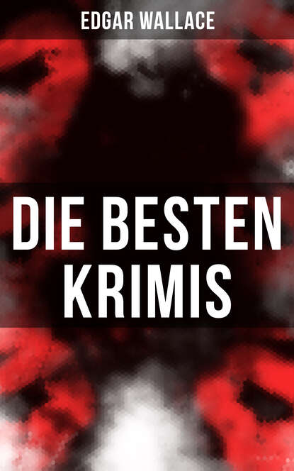 Die besten Edgar Wallace-Krimis - 78 Kriminalromane & Detektivgeschichten: Der Doppelgänger, Das Gesicht im Dunkel, Die blaue Hand, Töchter der Nacht, Der Frosch mit der Maske, Der Mann von Marokko…