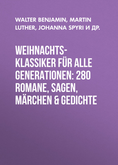 Weihnachts-Klassiker für alle Generationen: 280 Romane, Sagen, Märchen & Gedichte